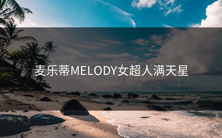 麦乐蒂MELODY女超人满天星