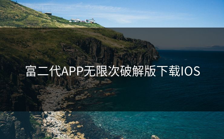 富二代APP无限次破解版下载IOS